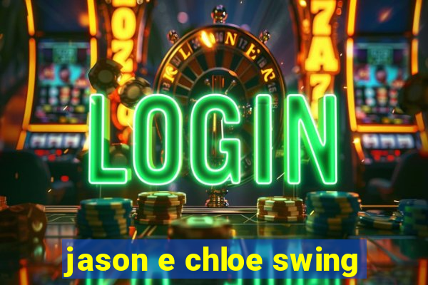 jason e chloe swing